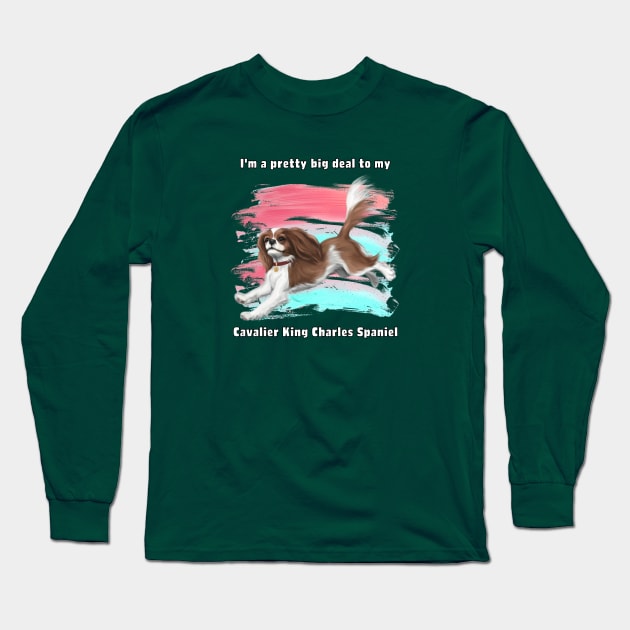 I'm a pretty big deal to my Cavalier King Charles Spaniel, Blenheim Long Sleeve T-Shirt by Cavalier Gifts